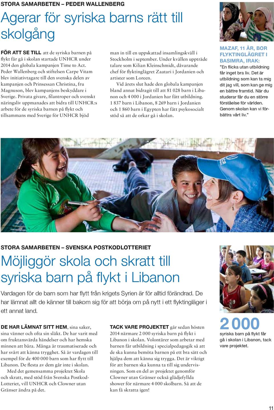 Privata givare, filantroper och svenskt näringsliv uppmanades att bidra till UNHCR:s arbete för de syriska barnen på flykt och tillsammans med Sverige för UNHCR bjöd man in till en uppskattad