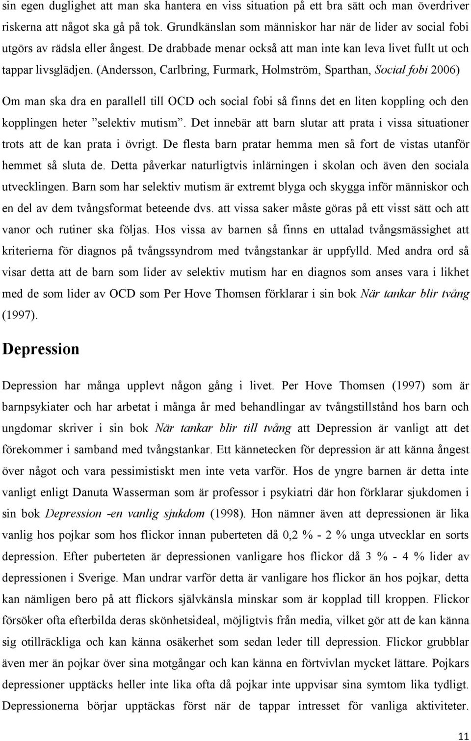 (Andersson, Carlbring, Furmark, Holmström, Sparthan, Social fobi 2006) Om man ska dra en parallell till OCD och social fobi så finns det en liten koppling och den kopplingen heter selektiv mutism.