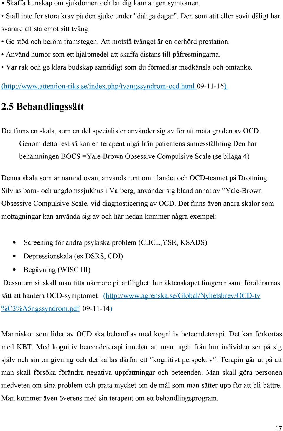 Var rak och ge klara budskap samtidigt som du förmedlar medkänsla och omtanke. (http://www.attention-riks.se/index.php/tvangssyndrom-ocd.html 09-11-16) 2.