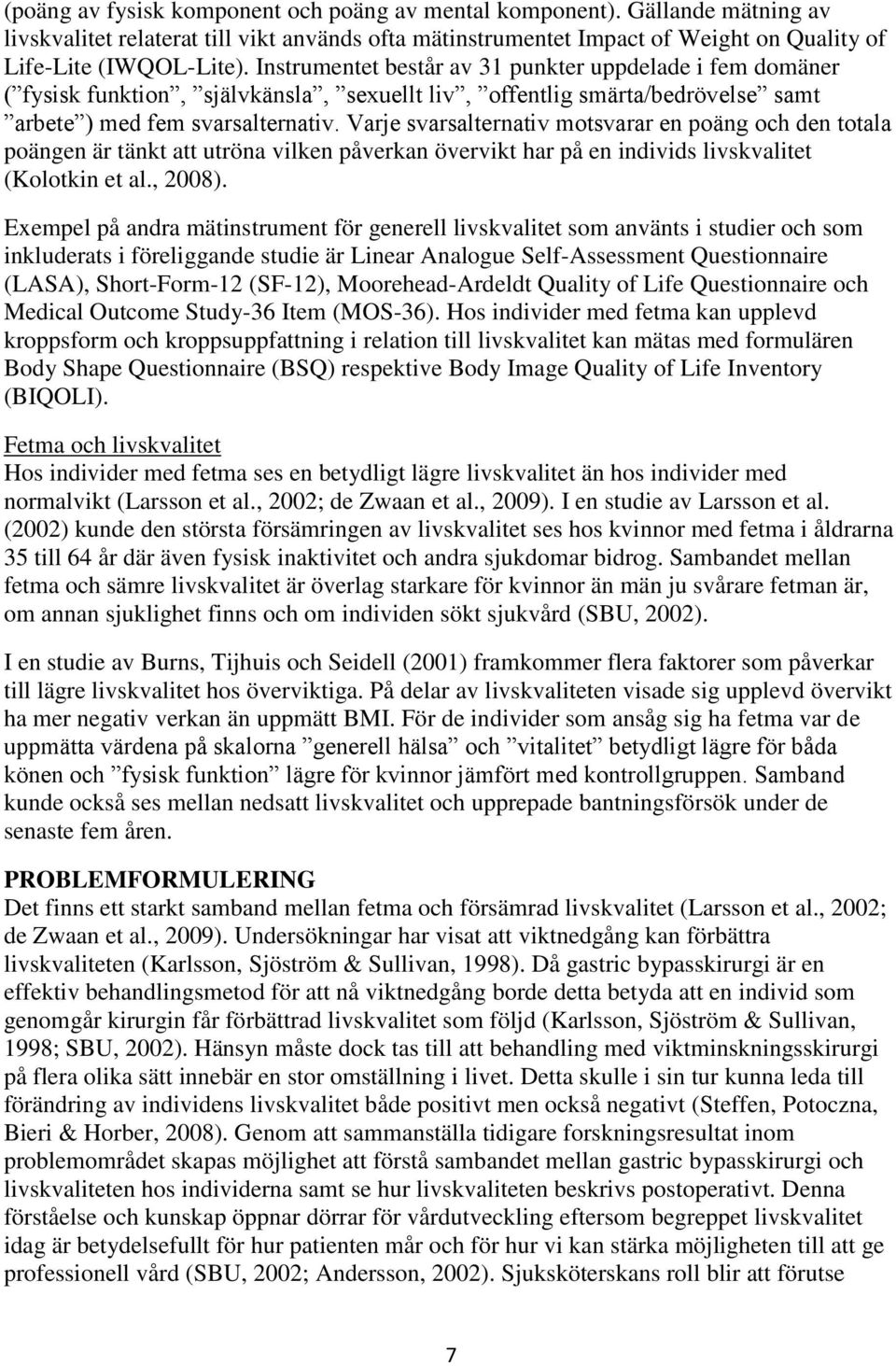 Varje svarsalternativ motsvarar en poäng och den totala poängen är tänkt att utröna vilken påverkan övervikt har på en individs livskvalitet (Kolotkin et al., 2008).
