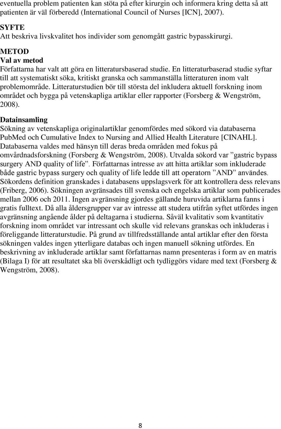 En litteraturbaserad studie syftar till att systematiskt söka, kritiskt granska och sammanställa litteraturen inom valt problemområde.