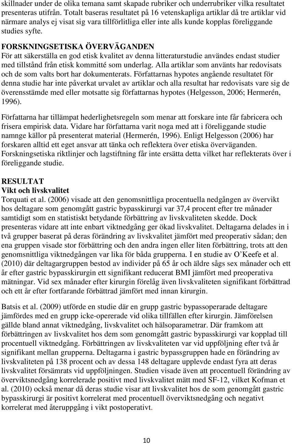 FORSKNINGSETISKA ÖVERVÄGANDEN För att säkerställa en god etisk kvalitet av denna litteraturstudie användes endast studier med tillstånd från etisk kommitté som underlag.