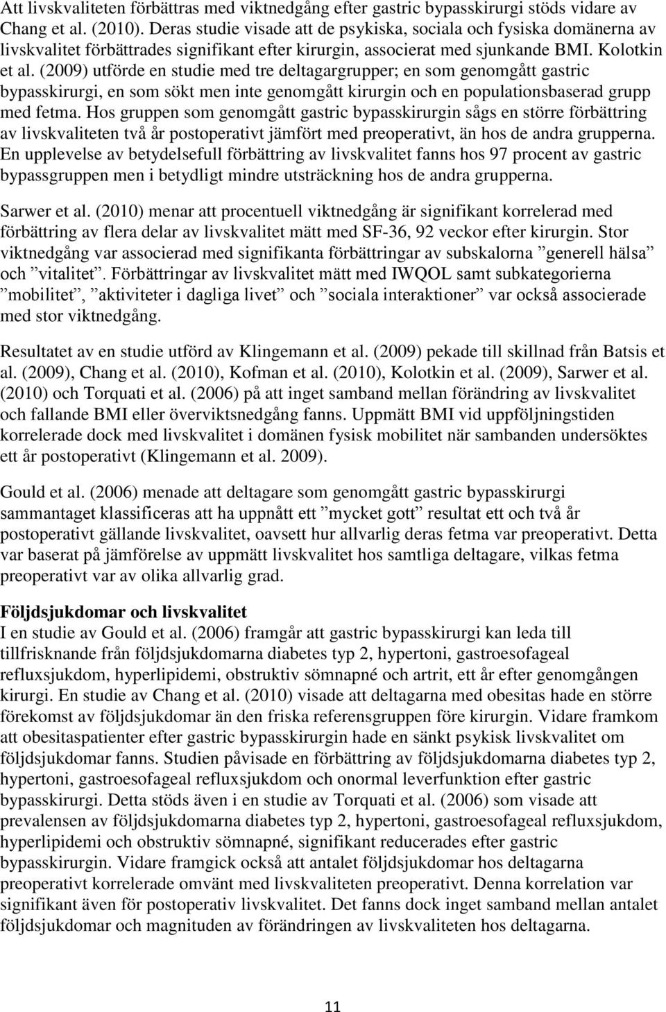 (2009) utförde en studie med tre deltagargrupper; en som genomgått gastric bypasskirurgi, en som sökt men inte genomgått kirurgin och en populationsbaserad grupp med fetma.