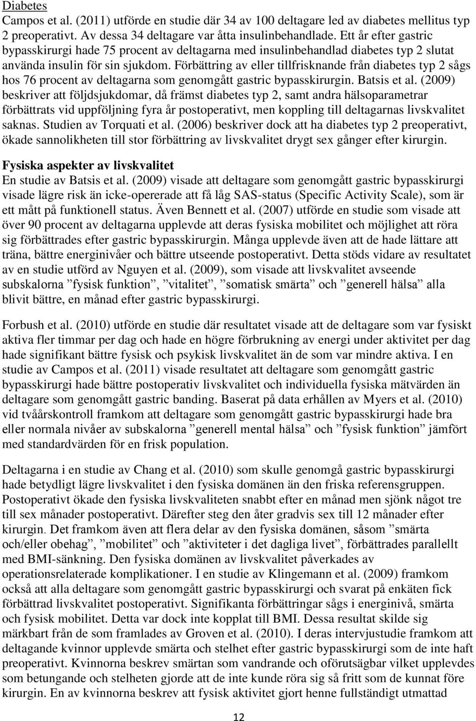 Förbättring av eller tillfrisknande från diabetes typ 2 sågs hos 76 procent av deltagarna som genomgått gastric bypasskirurgin. Batsis et al.