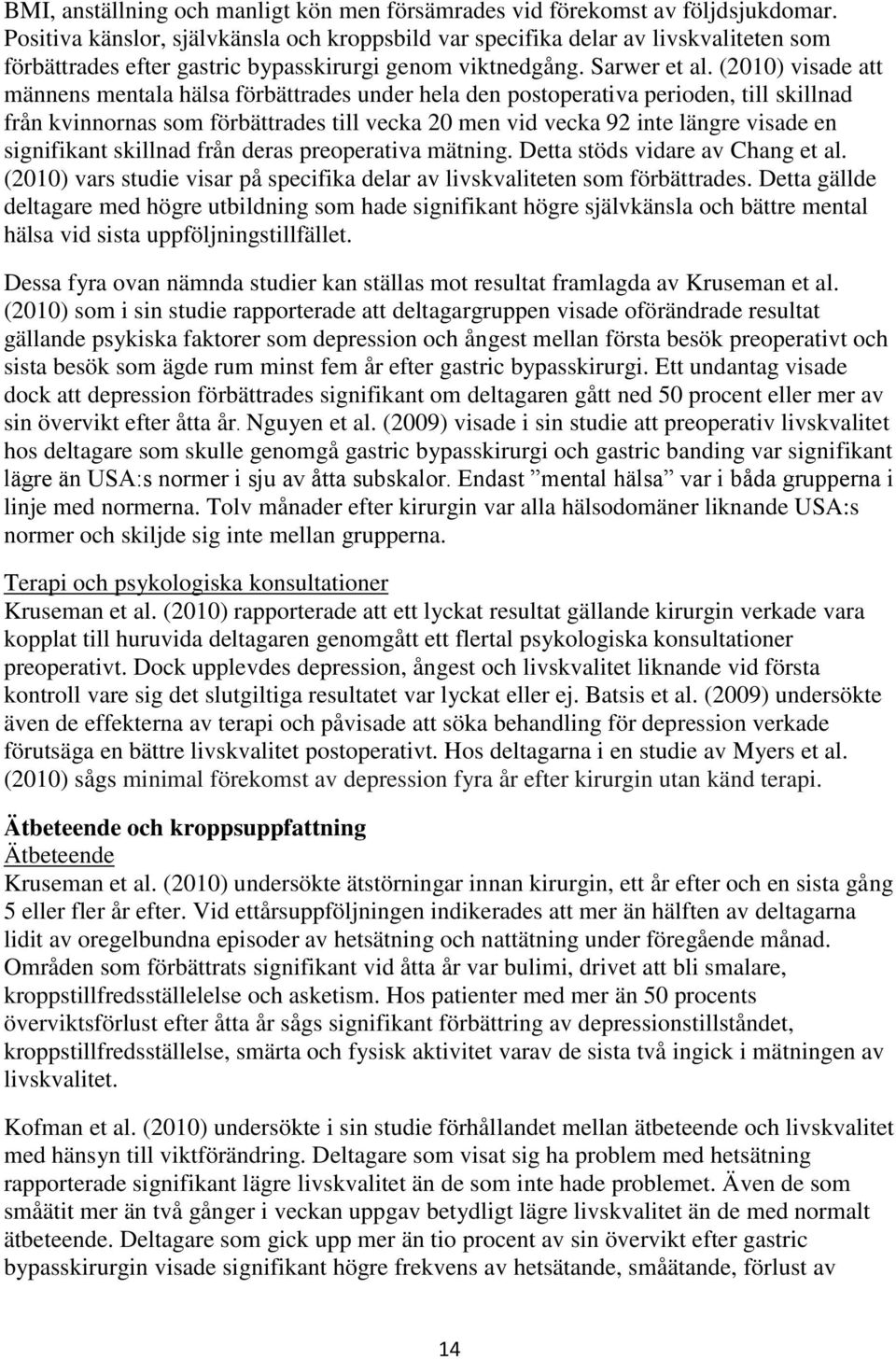 (2010) visade att männens mentala hälsa förbättrades under hela den postoperativa perioden, till skillnad från kvinnornas som förbättrades till vecka 20 men vid vecka 92 inte längre visade en