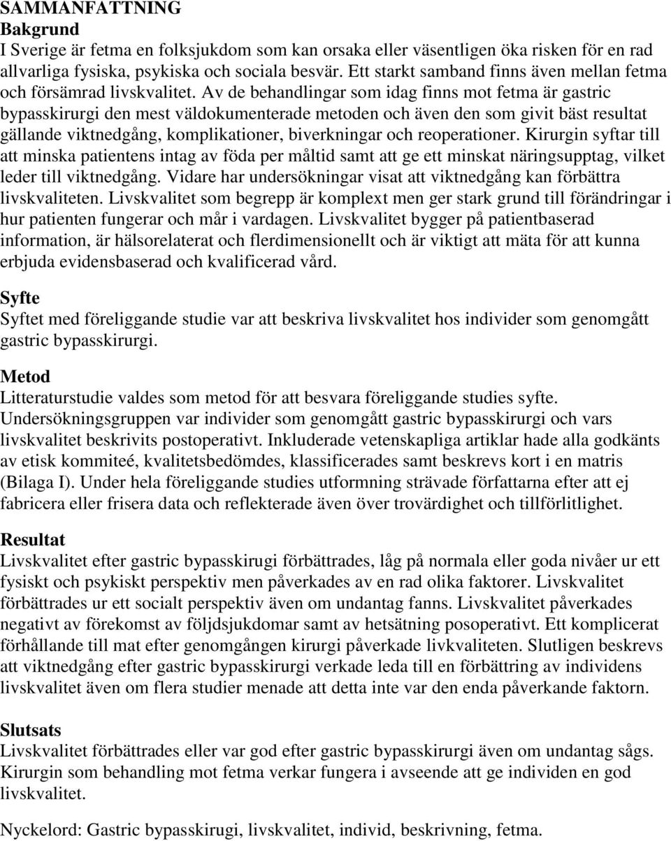 Av de behandlingar som idag finns mot fetma är gastric bypasskirurgi den mest väldokumenterade metoden och även den som givit bäst resultat gällande viktnedgång, komplikationer, biverkningar och