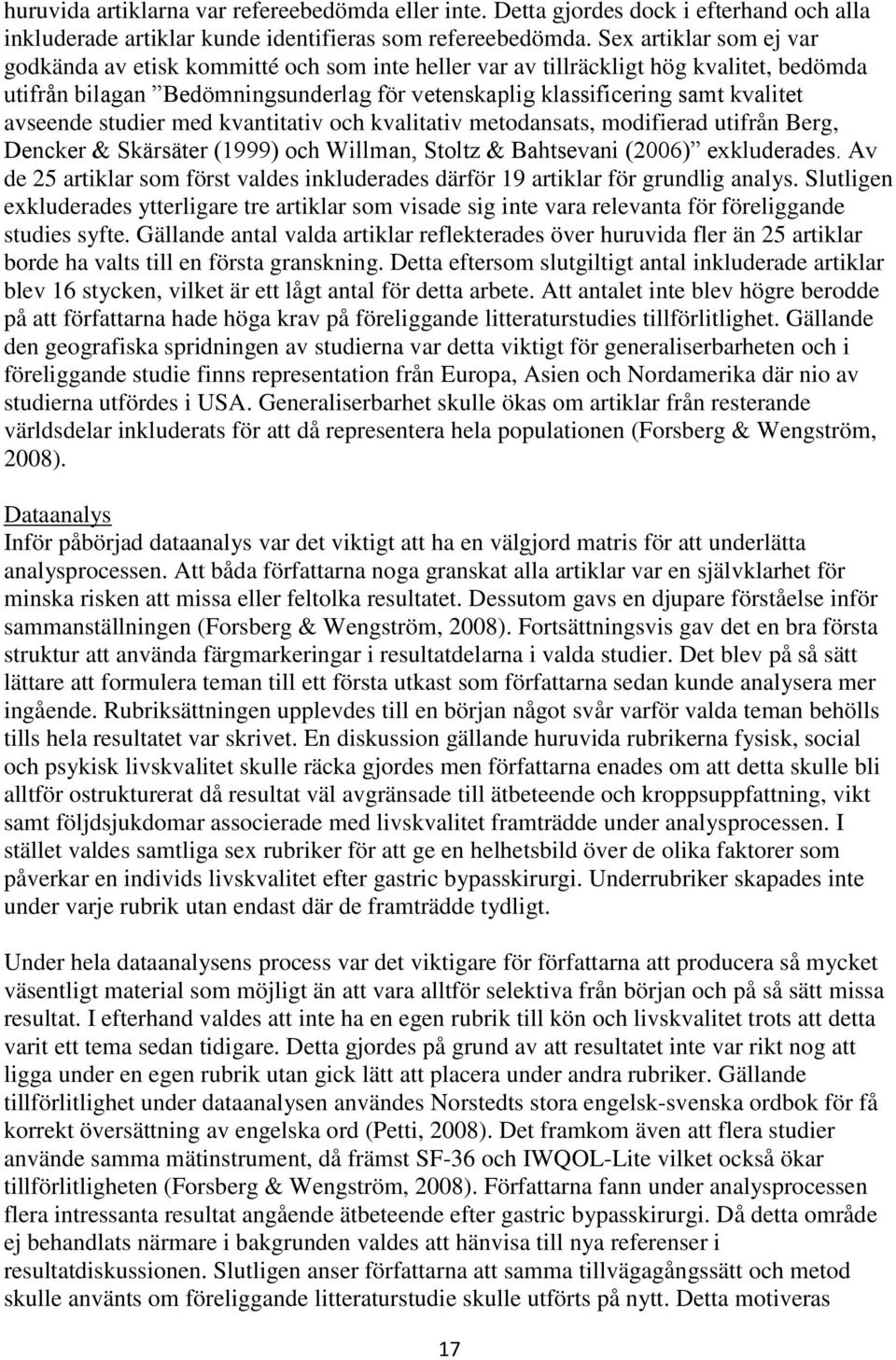 avseende studier med kvantitativ och kvalitativ metodansats, modifierad utifrån Berg, Dencker & Skärsäter (1999) och Willman, Stoltz & Bahtsevani (2006) exkluderades.