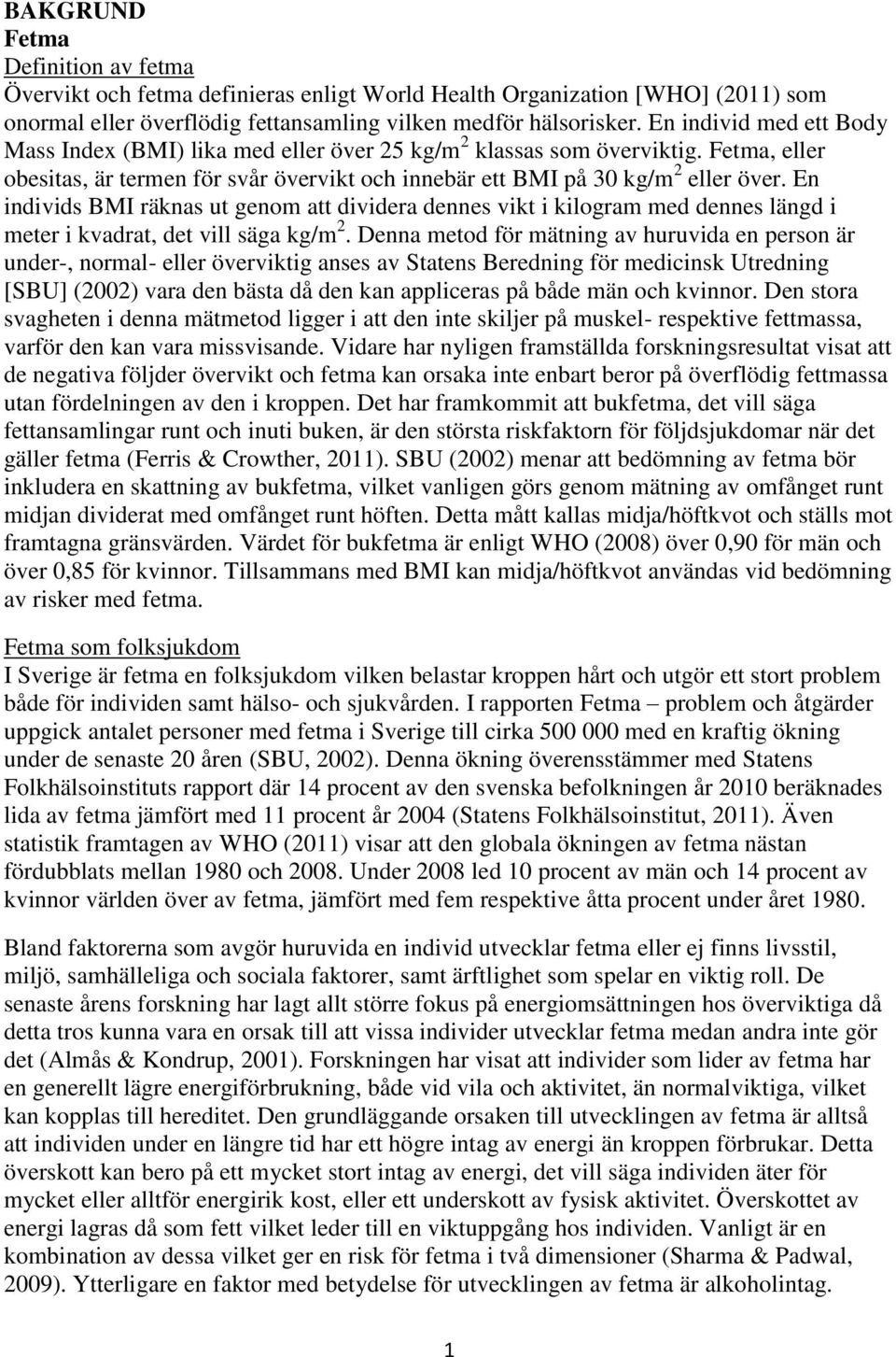 En individs BMI räknas ut genom att dividera dennes vikt i kilogram med dennes längd i meter i kvadrat, det vill säga kg/m 2.