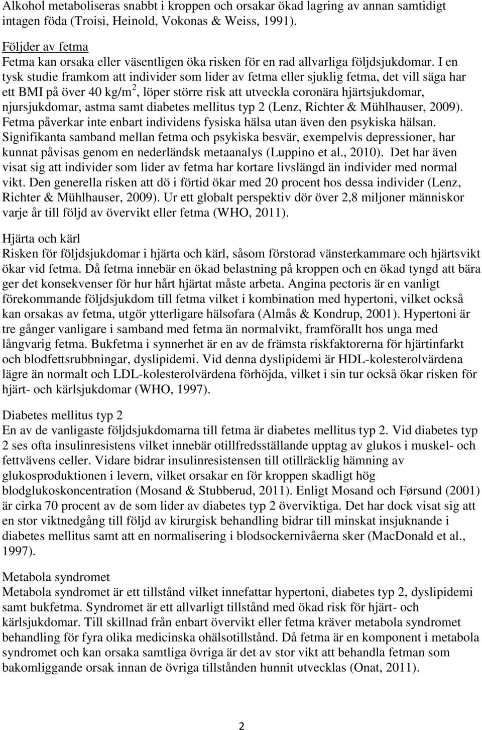 I en tysk studie framkom att individer som lider av fetma eller sjuklig fetma, det vill säga har ett BMI på över 40 kg/m 2, löper större risk att utveckla coronära hjärtsjukdomar, njursjukdomar,