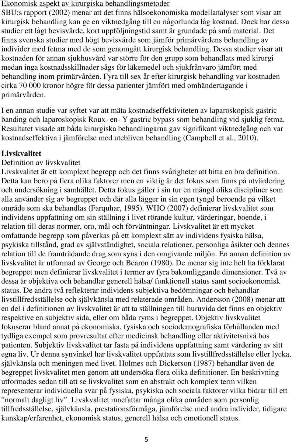 Det finns svenska studier med högt bevisvärde som jämför primärvårdens behandling av individer med fetma med de som genomgått kirurgisk behandling.