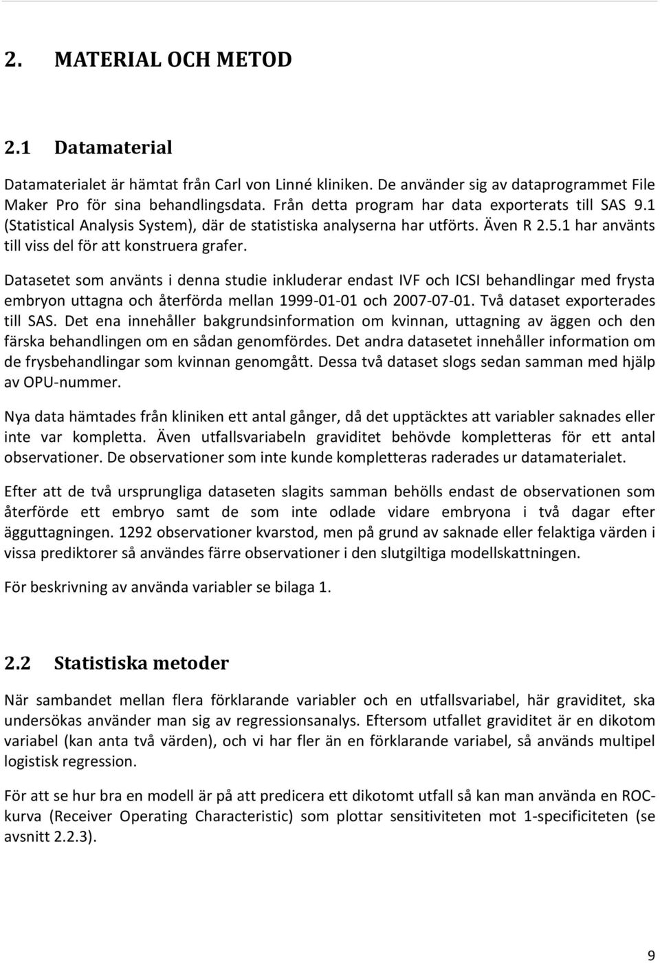 Datasetet som använts i denna studie inkluderar endast IVF och ICSI behandlingar med frysta embryon uttagna och återförda mellan 1999-01-01 och 2007-07-01. Två dataset exporterades till SAS.