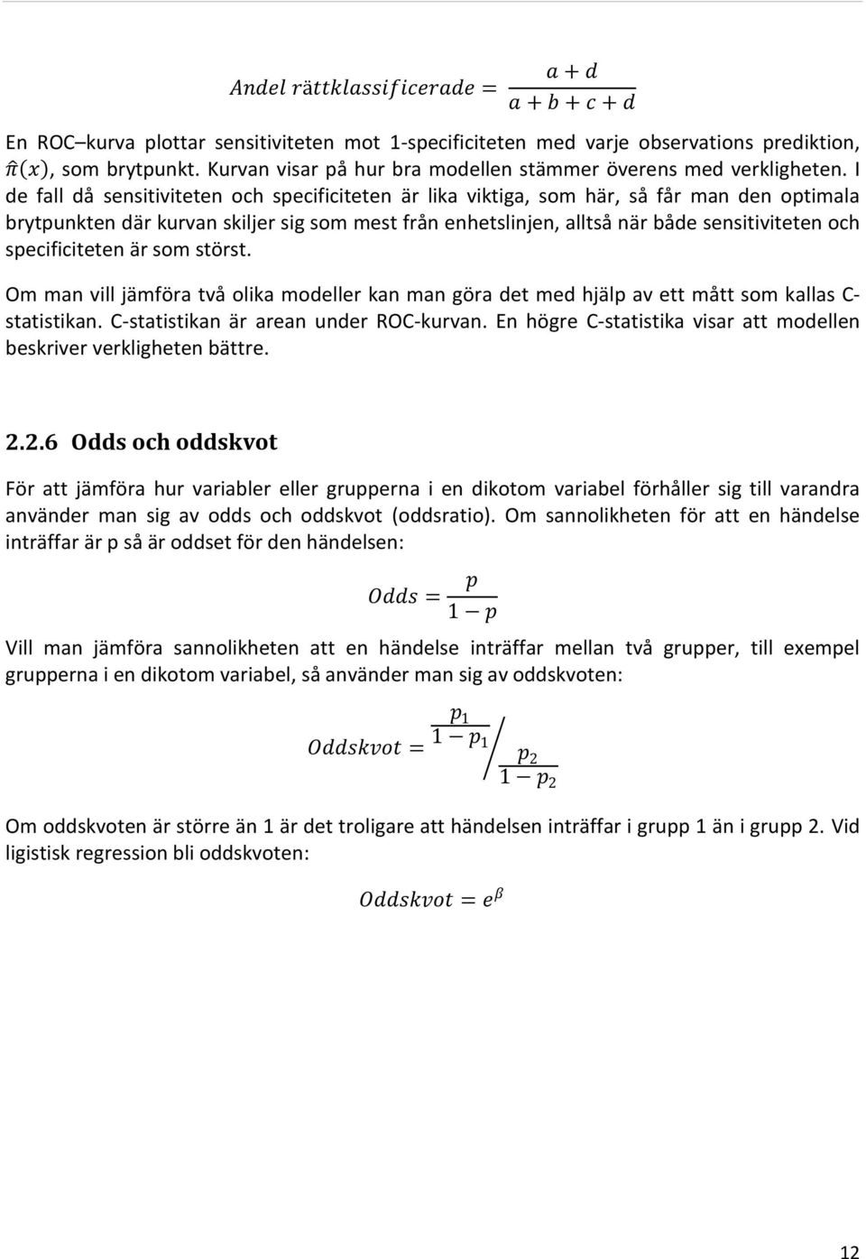 I de fall då sensitiviteten och specificiteten är lika viktiga, som här, så får man den optimala brytpunkten där kurvan skiljer sig som mest från enhetslinjen, alltså när både sensitiviteten och