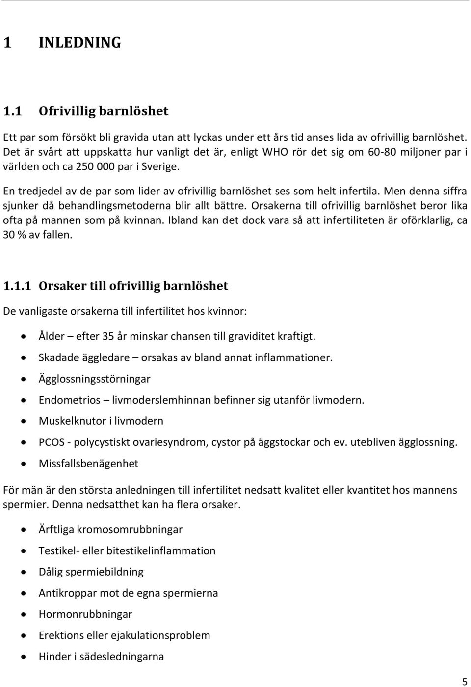 En tredjedel av de par som lider av ofrivillig barnlöshet ses som helt infertila. Men denna siffra sjunker då behandlingsmetoderna blir allt bättre.