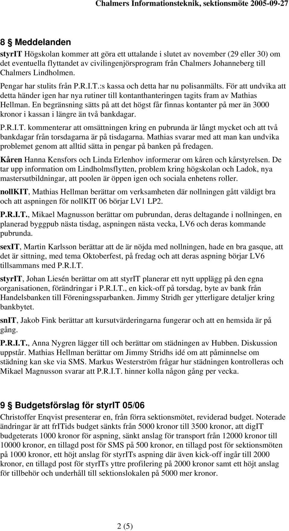 En begränsning sätts på att det högst får finnas kontanter på mer än 3000 kronor i kassan i längre än två bankdagar. P.R.I.T.