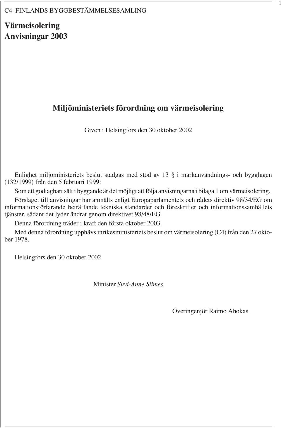 Förslaget till anvisningar har anmälts enligt Europaparlamentets och rådets direktiv 98/3/EG om informationsförfarande beträffande tekniska standarder och föreskrifter och informationssamhällets