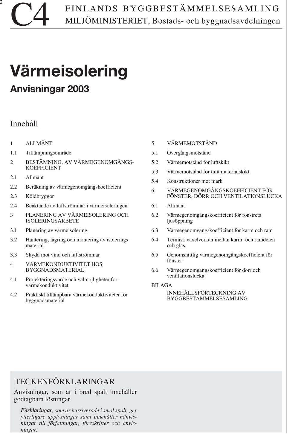 1 Planering av värmeisolering 3. Hantering, lagring och montering av isoleringsmaterial 3.3 Skydd mot vind och luftströmmar VÄRMEKONDUKTIVITET HOS BYGGNADSMATERIAL.