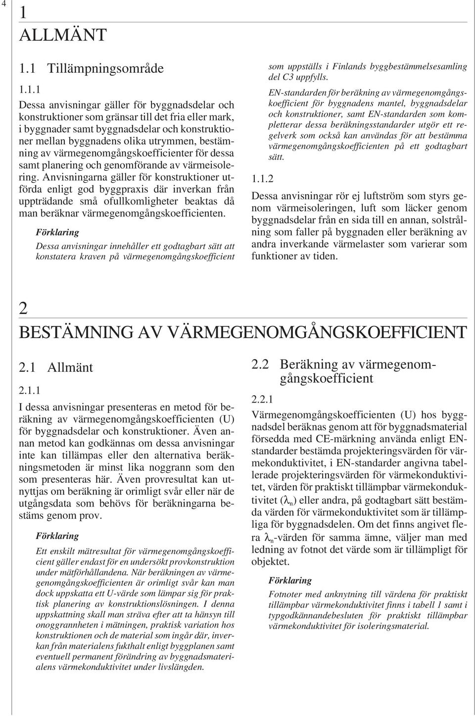 Anvisningarna gäller för konstruktioner utförda enligt god byggpraxis där inverkan från uppträdande små ofullkomligheter beaktas då man beräknar värmegenomgångskoefficienten.