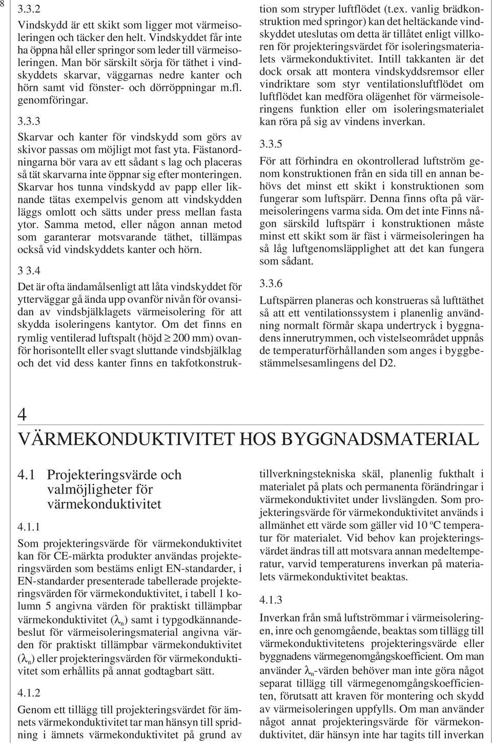 3.3 Skarvar och kanter för vindskydd som görs av skivor passas om möjligt mot fast yta. Fästanordningarna bör vara av ett sådant s lag och placeras så tät skarvarna inte öppnar sig efter monteringen.