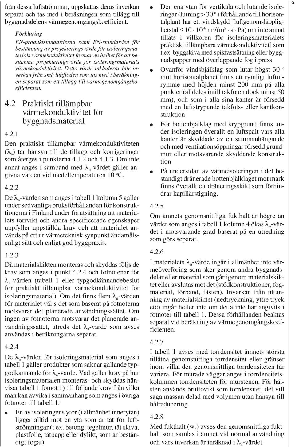 värmekonduktivitet. Detta värde inkluderar inte inverkan från små luftflöden som tas med i beräkningen separat som ett tillägg till värmegenomgångskoefficienten.