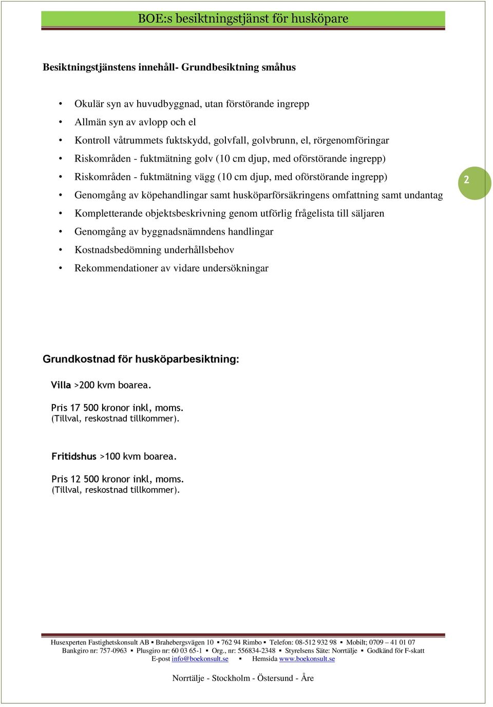 husköparförsäkringens omfattning samt undantag Kompletterande objektsbeskrivning genom utförlig frågelista till säljaren Genomgång av byggnadsnämndens handlingar Kostnadsbedömning underhållsbehov