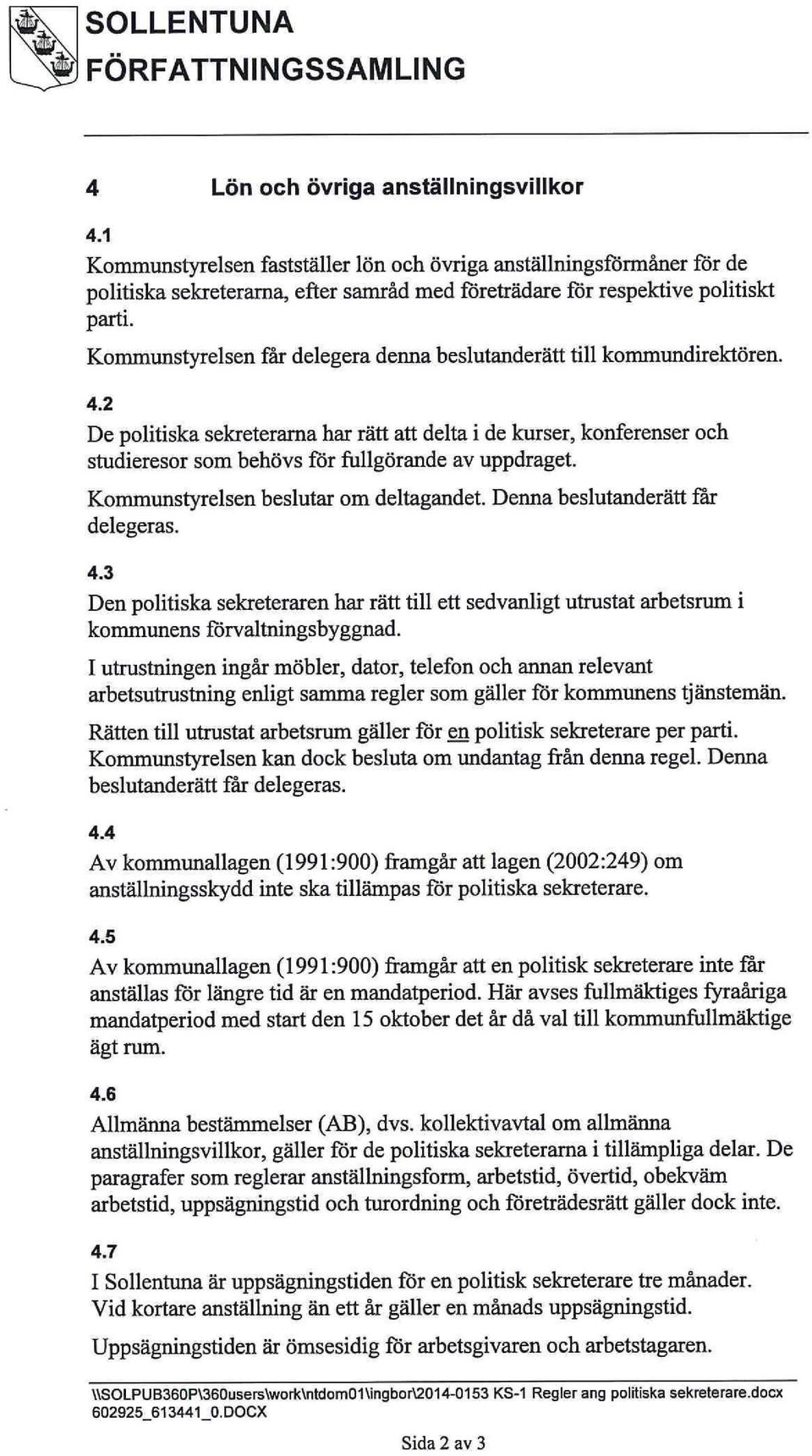 Kommunstyrelsen får delegera denna beslutanderätt till kommundirektören. 4.
