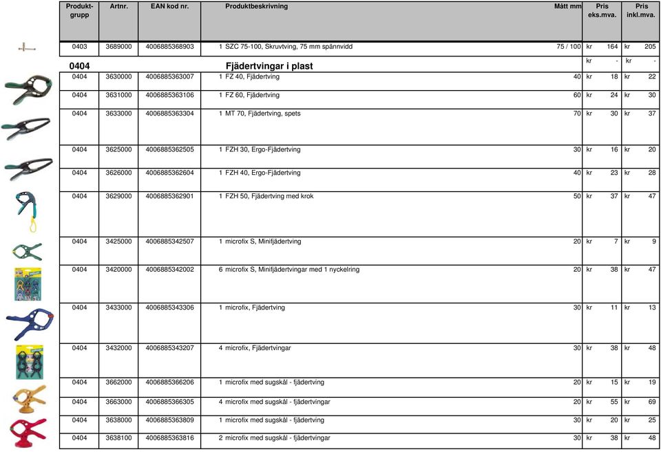 Fjädertving 40 kr 18 kr 22 0404 3631000 4006885363106 1 FZ 60, Fjädertving 60 kr 24 kr 30 0404 3633000 4006885363304 1 MT 70, Fjädertving, spets 70 kr 30 kr 37 0404 3625000 4006885362505 1 FZH 30,