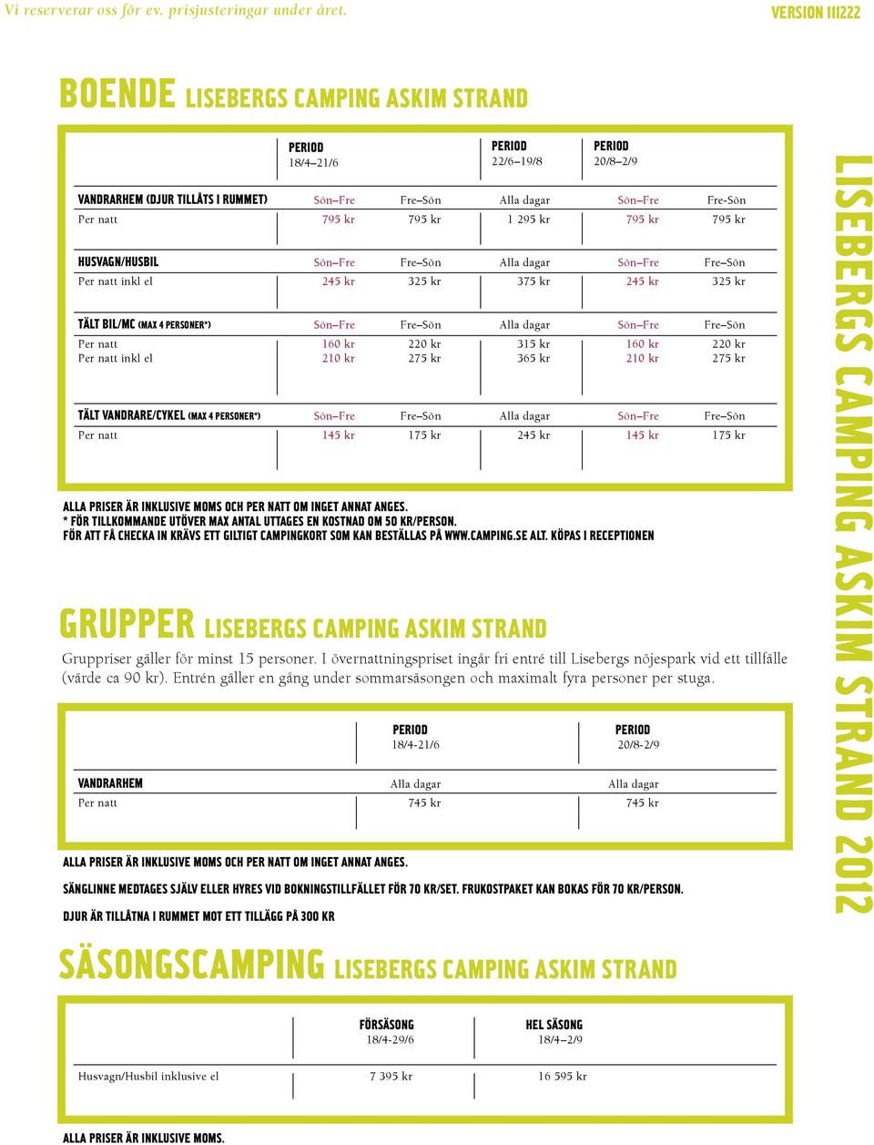 kr 220 kr 210 kr 275 kr 365 kr 210 kr 275 kr TÄLT VANDRARE/CYKEL (MAX 4 PERSONER*) Sön Fre Fre Sön Alla dagar Sön Fre Fre Sön Per natt 145 kr 175 kr 245 kr 145 kr 175 kr FÖR ATT FÅ CHECKA IN KRÄVS