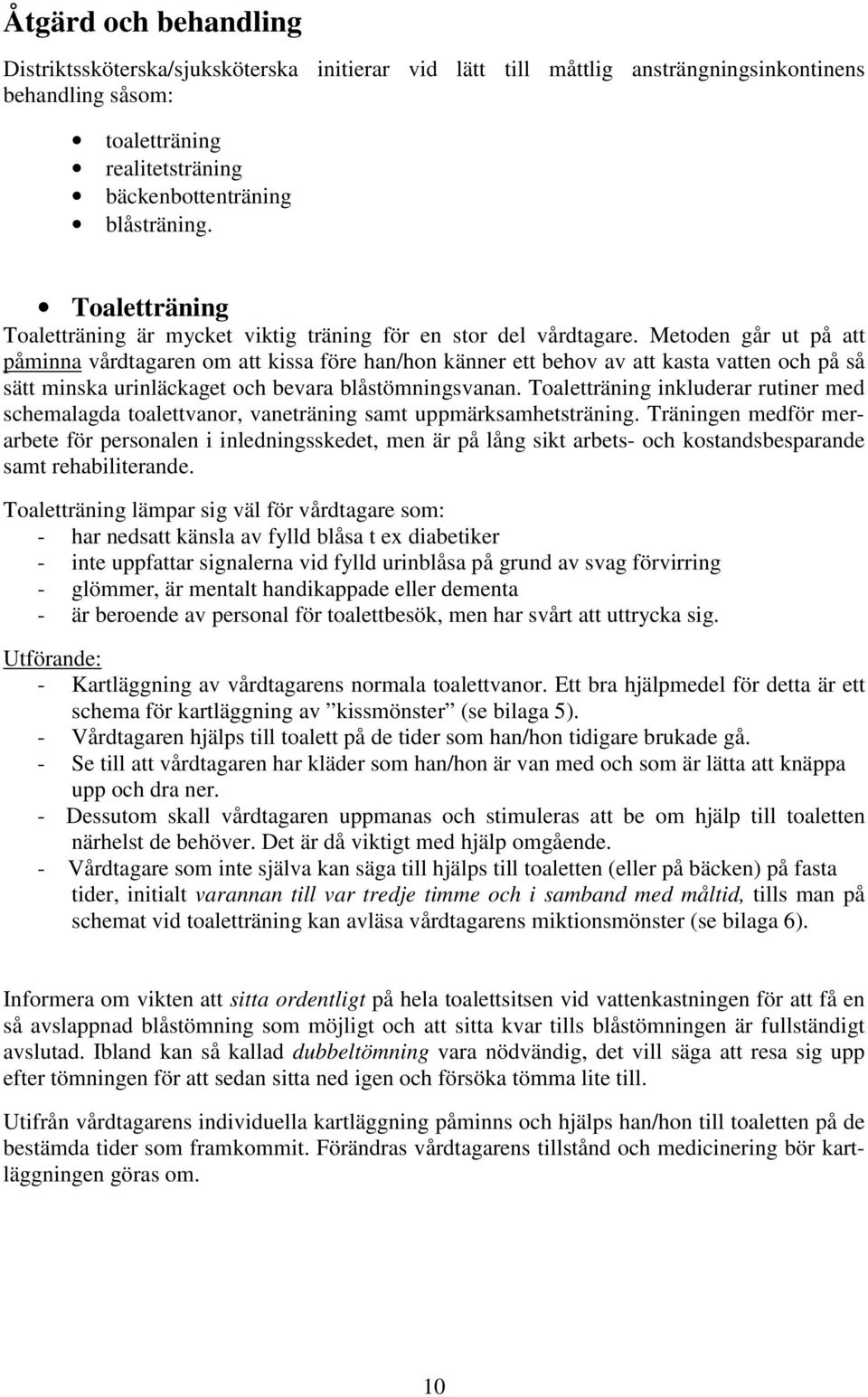 Metoden går ut på att påminna vårdtagaren om att kissa före han/hon känner ett behov av att kasta vatten och på så sätt minska urinläckaget och bevara blåstömningsvanan.