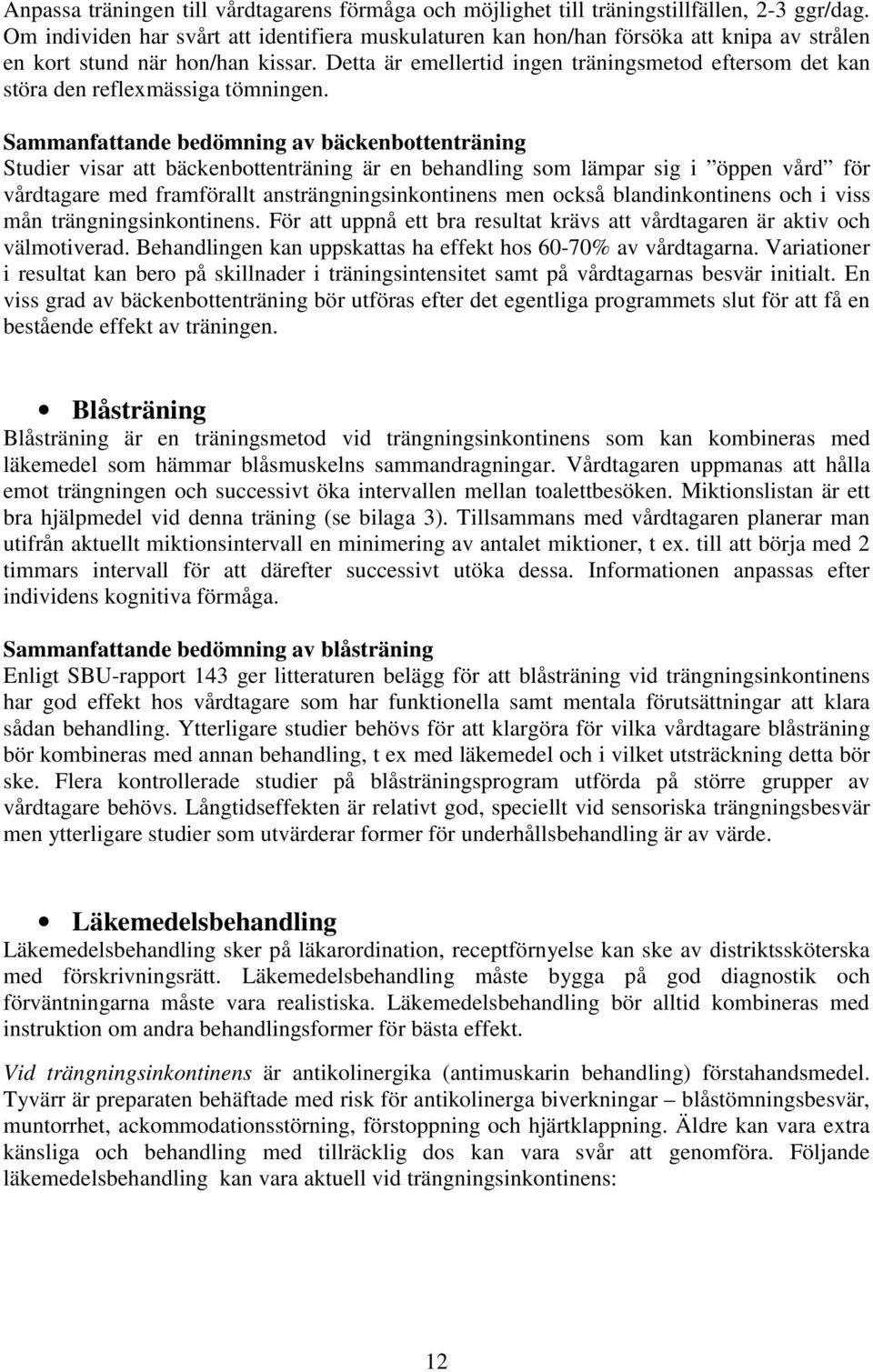 Detta är emellertid ingen träningsmetod eftersom det kan störa den reflexmässiga tömningen.
