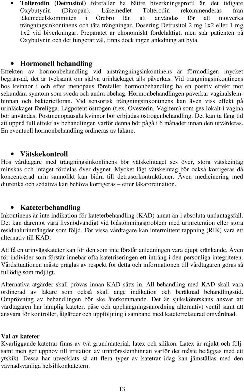 Dosering Detrusitol 2 mg 1x2 eller 1 mg 1x2 vid biverkningar. Preparatet är ekonomiskt fördelaktigt, men står patienten på Oxybutynin och det fungerar väl, finns dock ingen anledning att byta.