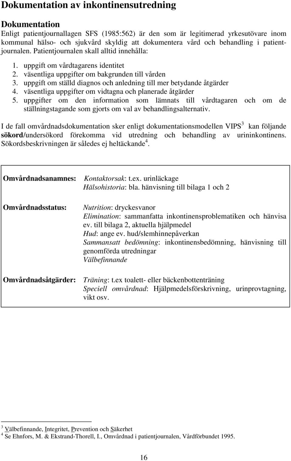 uppgift om ställd diagnos och anledning till mer betydande åtgärder 4. väsentliga uppgifter om vidtagna och planerade åtgärder 5.