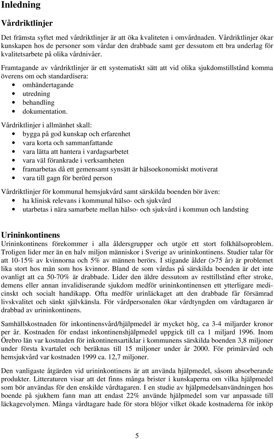 Framtagande av vårdriktlinjer är ett systematiskt sätt att vid olika sjukdomstillstånd komma överens om och standardisera: omhändertagande utredning behandling dokumentation.