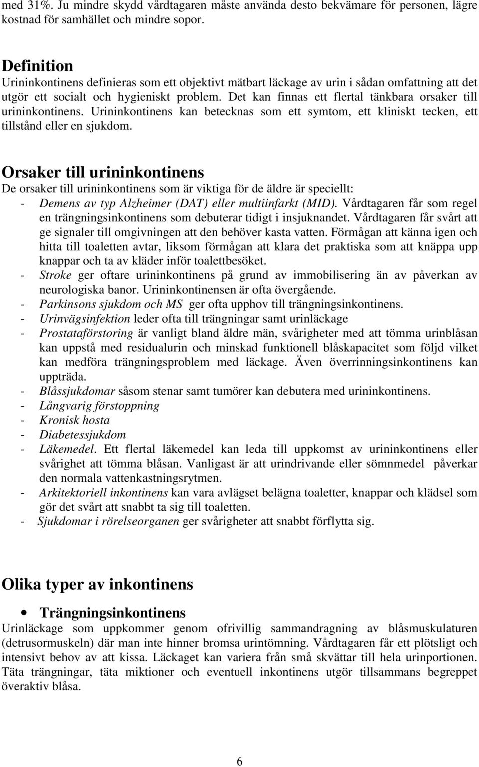 Det kan finnas ett flertal tänkbara orsaker till urininkontinens. Urininkontinens kan betecknas som ett symtom, ett kliniskt tecken, ett tillstånd eller en sjukdom.