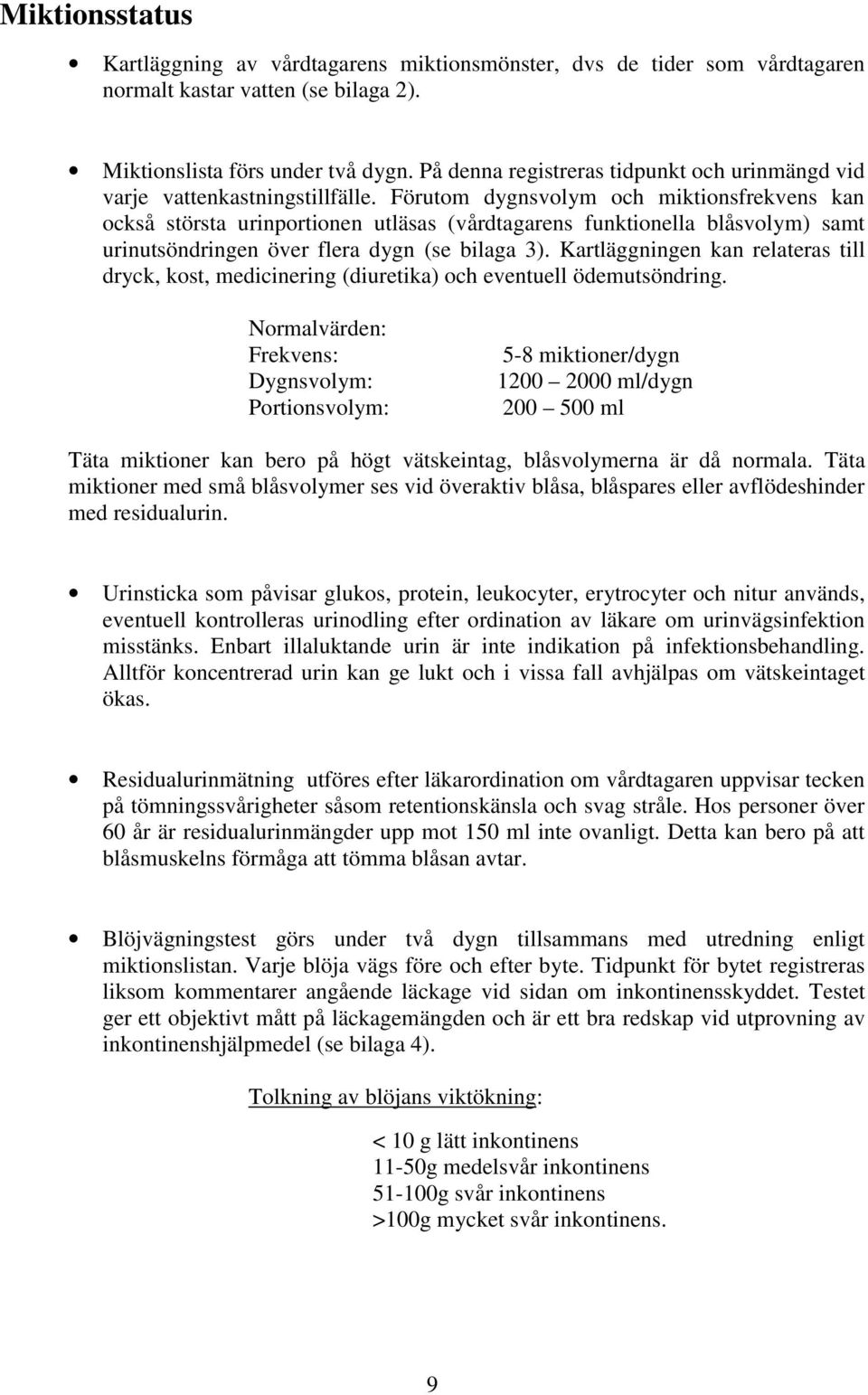 Förutom dygnsvolym och miktionsfrekvens kan också största urinportionen utläsas (vårdtagarens funktionella blåsvolym) samt urinutsöndringen över flera dygn (se bilaga 3).