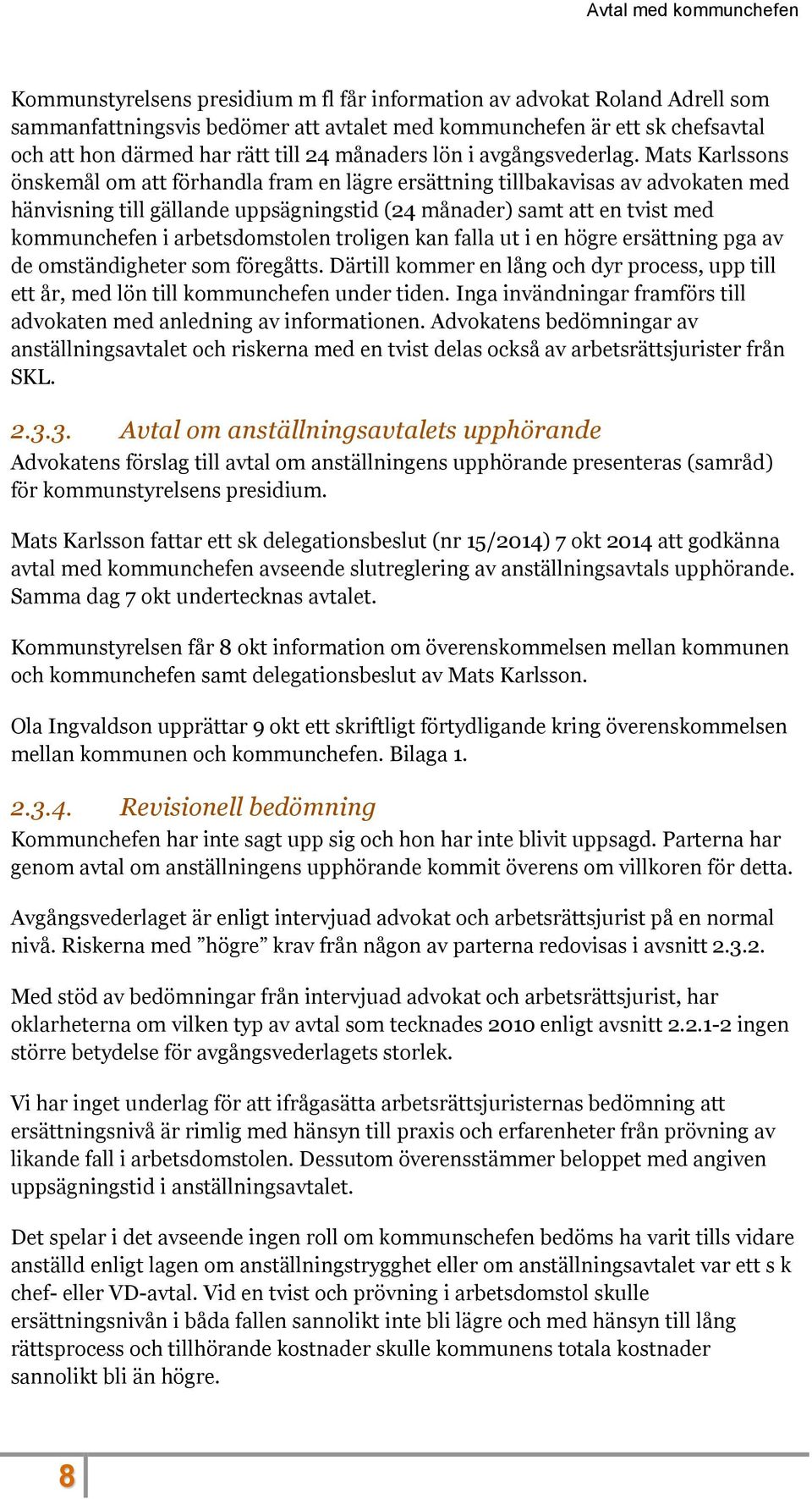 Mats Karlssons önskemål om att förhandla fram en lägre ersättning tillbakavisas av advokaten med hänvisning till gällande uppsägningstid (24 månader) samt att en tvist med kommunchefen i