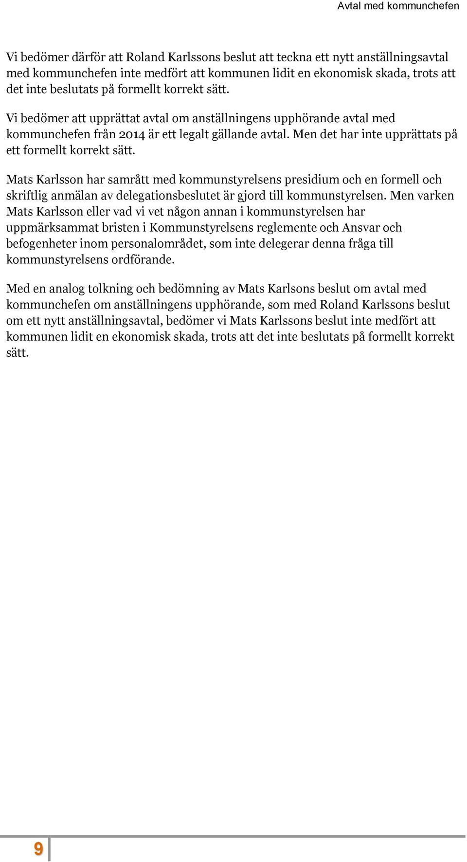 Mats Karlsson har samrått med kommunstyrelsens presidium och en formell och skriftlig anmälan av delegationsbeslutet är gjord till kommunstyrelsen.