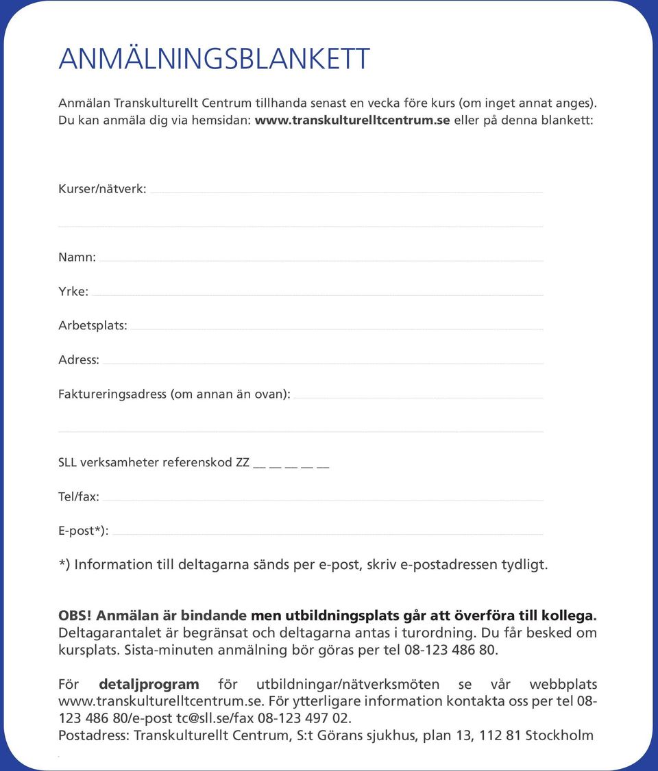 .. *) Information till deltagarna sänds per e-post, skriv e-postadressen tydligt. OBS! Anmälan är bindande men utbildningsplats går att överföra till kollega.