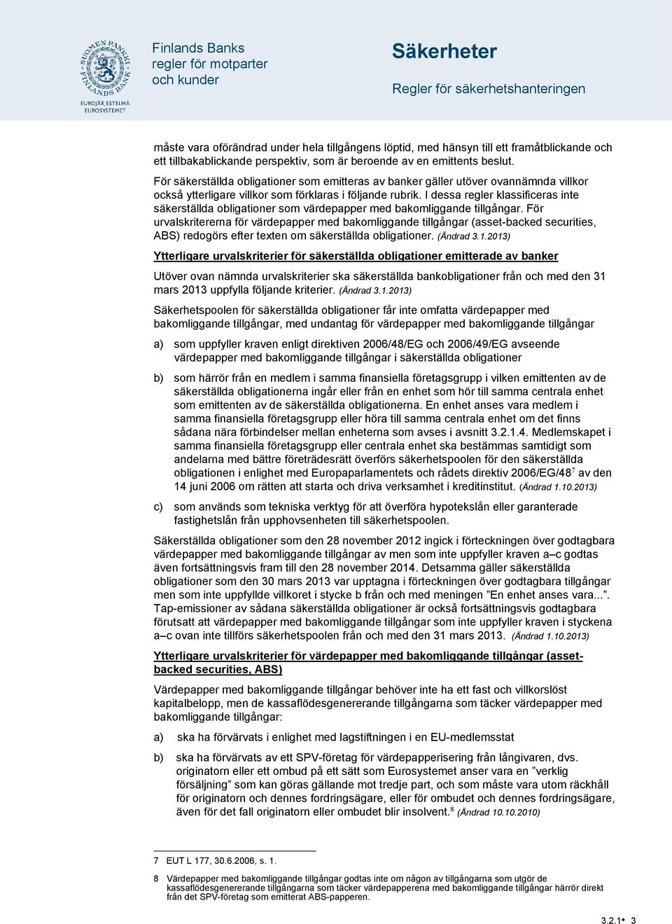 I dessa regler klassificeras inte säkerställda obligationer som värdepapper med bakomliggande tillgångar.