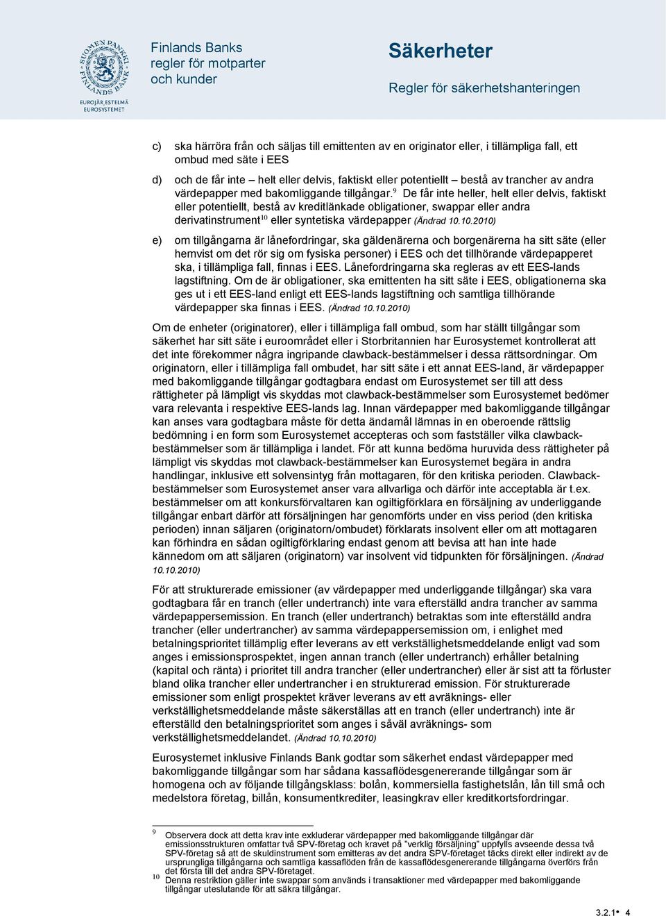 9 De får inte heller, helt eller delvis, faktiskt eller potentiellt, bestå av kreditlänkade obligationer, swappar eller andra derivatinstrument 10 