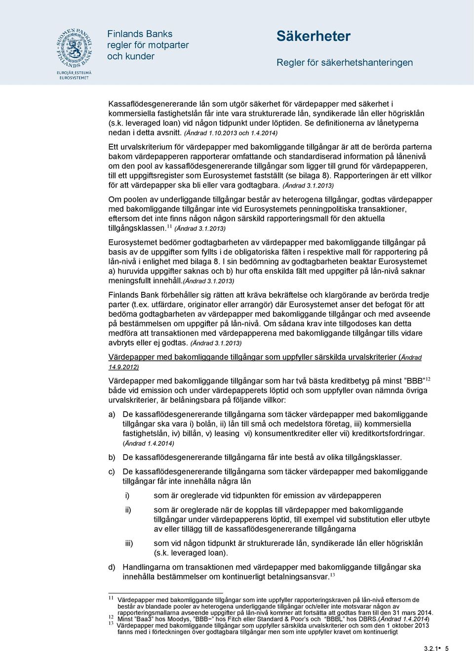 2014) Ett urvalskriterium för värdepapper med bakomliggande tillgångar är att de berörda parterna bakom värdepapperen rapporterar omfattande och standardiserad information på lånenivå om den pool av