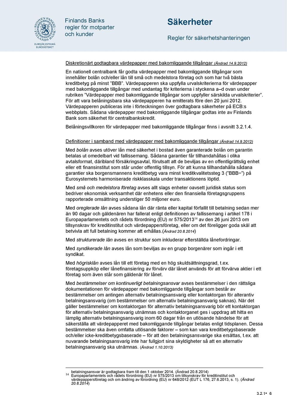 Värdepapperen ska uppfylla urvalskriterierna för värdepapper med bakomliggande tillgångar med undantag för kriterierna i styckena a d ovan under rubriken Värdepapper med bakomliggande tillgångar som