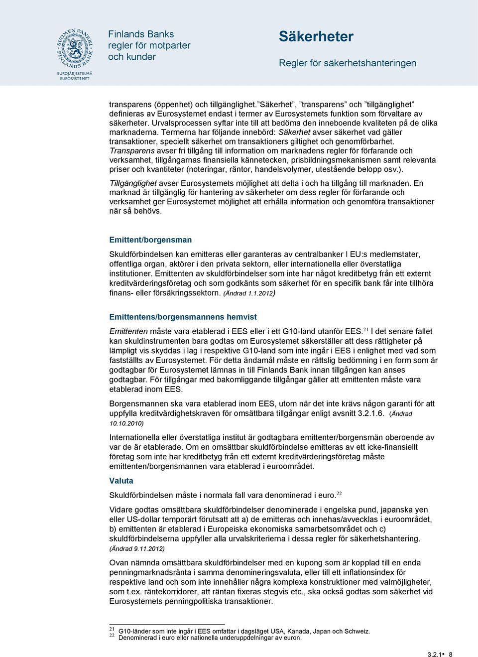 Termerna har följande innebörd: Säkerhet avser säkerhet vad gäller transaktioner, speciellt säkerhet om transaktioners giltighet och genomförbarhet.