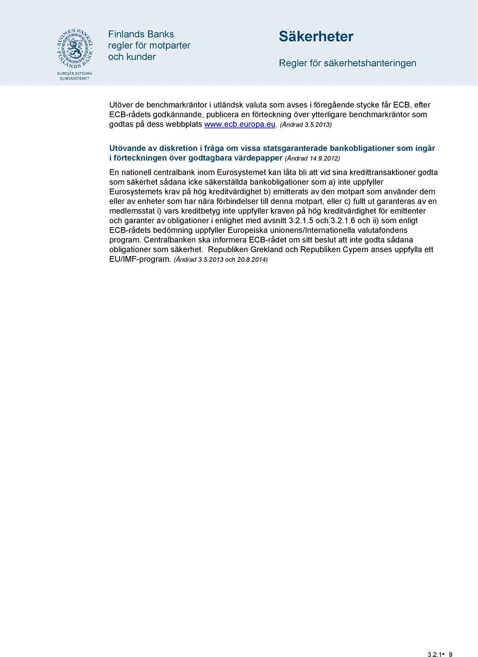 2012) En nationell centralbank inom Eurosystemet kan låta bli att vid sina kredittransaktioner godta som säkerhet sådana icke säkerställda bankobligationer som a) inte uppfyller Eurosystemets krav på