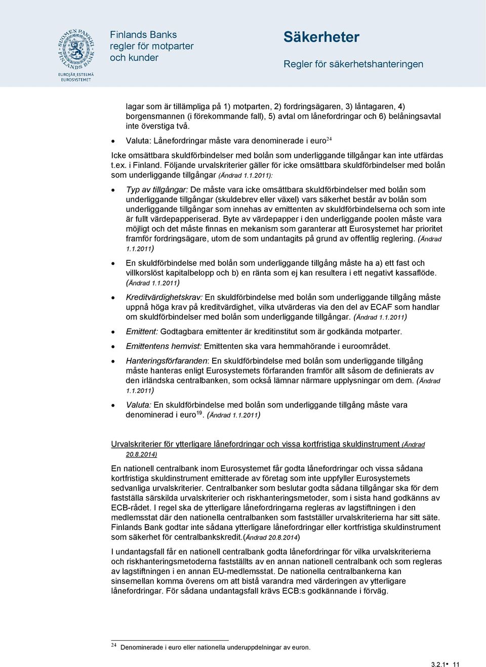 Följande urvalskriterier gäller för icke omsättbara skuldförbindelser med bolån som underliggande tillgångar (Ändrad 1.