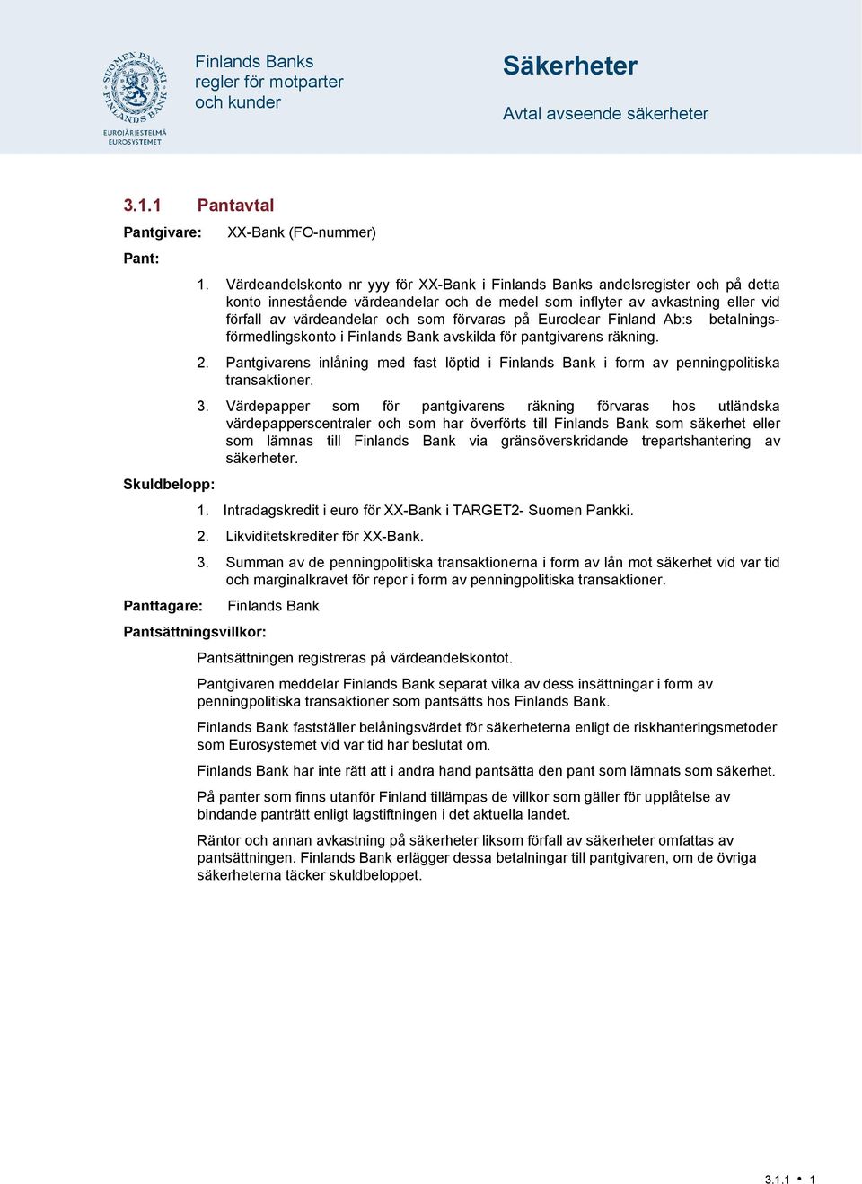 förvaras på Euroclear Finland Ab:s betalningsförmedlingskonto i Finlands Bank avskilda för pantgivarens räkning. 2.