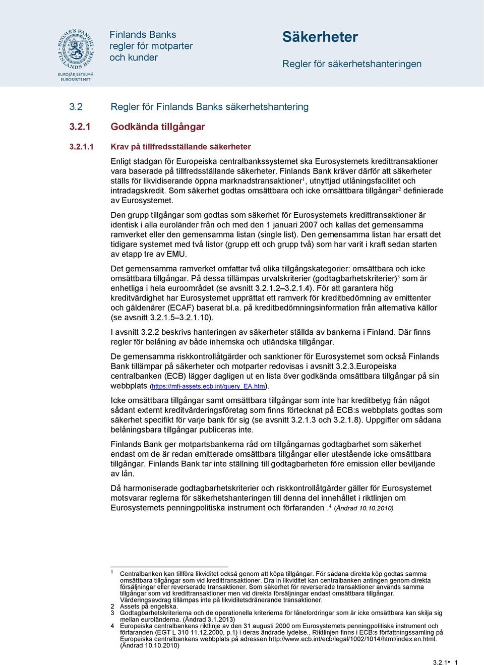 1 Krav på tillfredsställande säkerheter Enligt stadgan för Europeiska centralbankssystemet ska Eurosystemets kredittransaktioner vara baserade på tillfredsställande säkerheter.