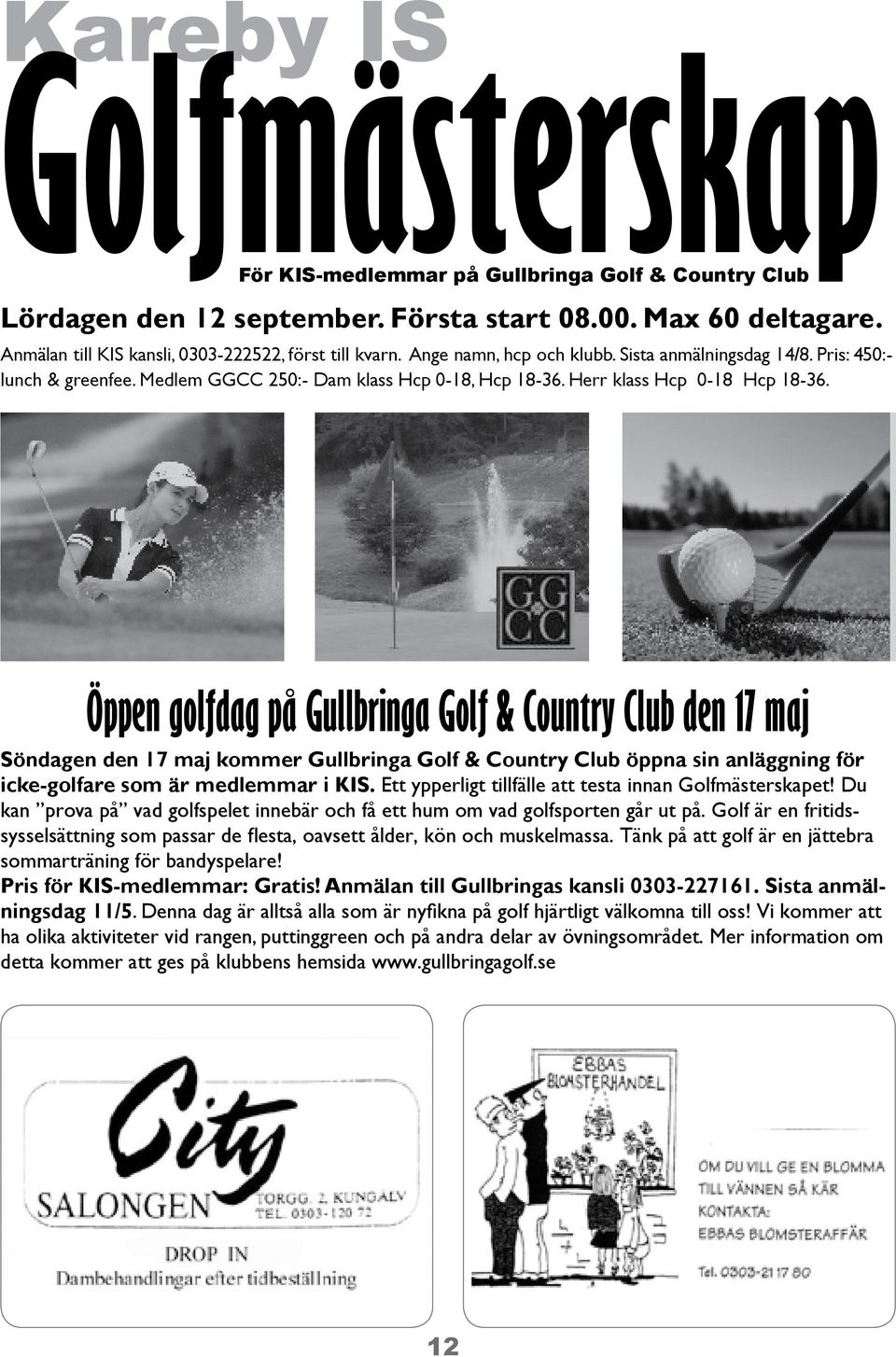 Öppen golfdag på Gullbringa Golf & Country Club den 17 maj Söndagen den 17 maj kommer Gullbringa Golf & Country Club öppna sin anläggning för icke-golfare som är medlemmar i KIS.