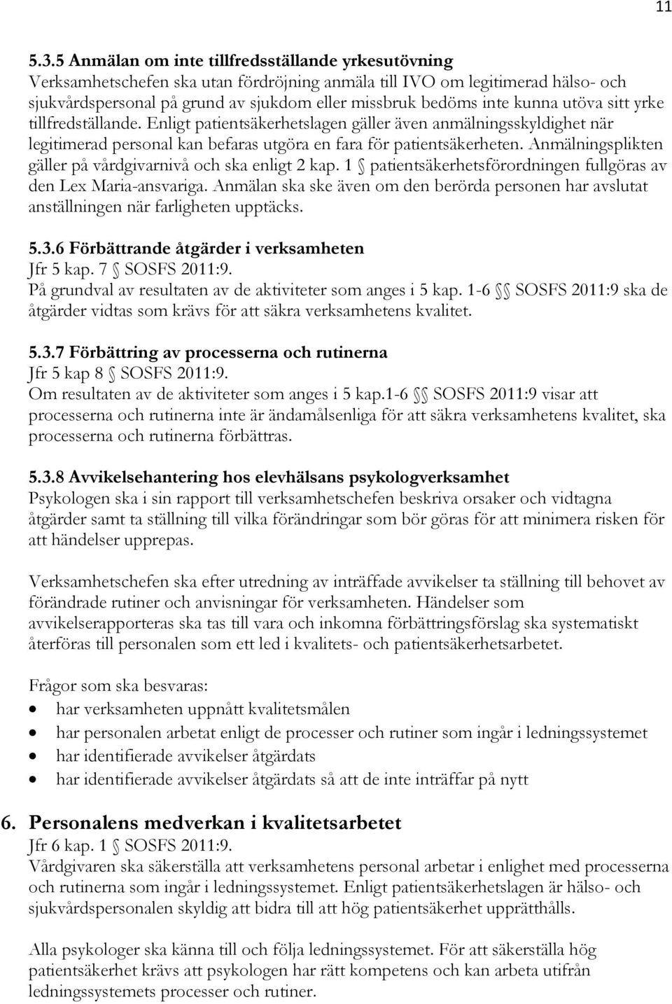 kunna utöva sitt yrke tillfredställande. Enligt patientsäkerhetslagen gäller även anmälningsskyldighet när legitimerad personal kan befaras utgöra en fara för patientsäkerheten.