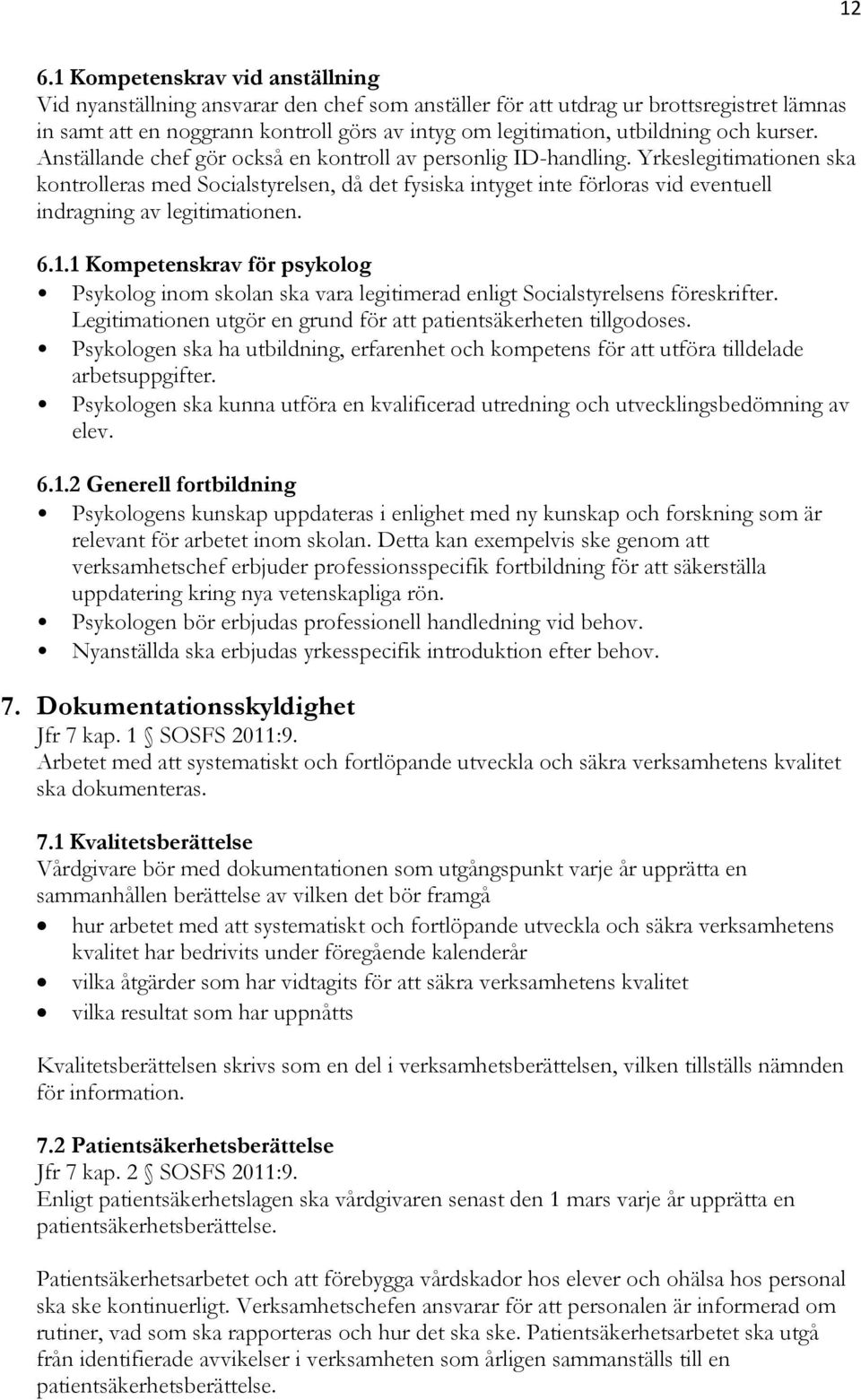 Yrkeslegitimationen ska kontrolleras med Socialstyrelsen, då det fysiska intyget inte förloras vid eventuell indragning av legitimationen. 6.1.