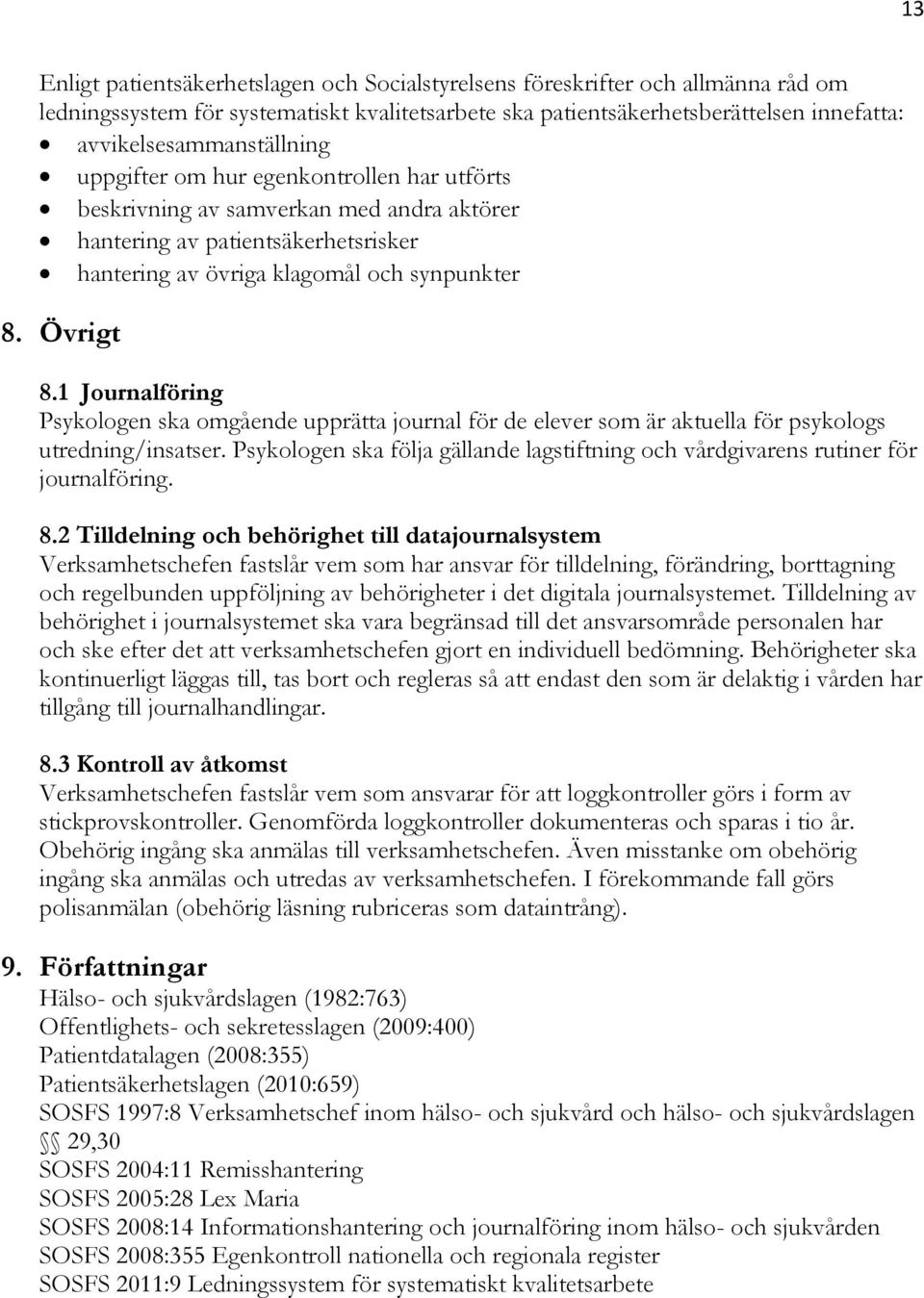 Övrigt 8.1 Journalföring Psykologen ska omgående upprätta journal för de elever som är aktuella för psykologs utredning/insatser.